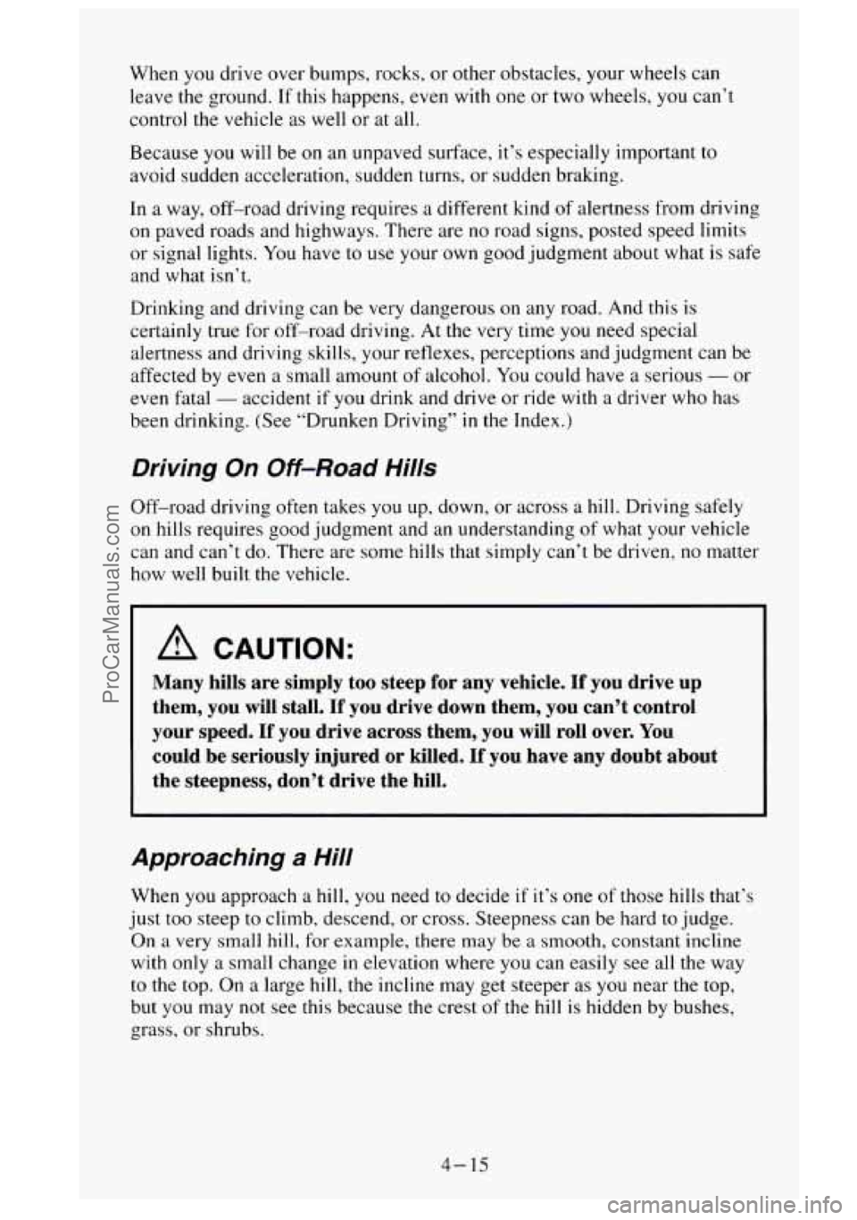 GMC SIERRA 1995 Owners Manual When you drive over bumps, rocks, or other obstacles, your wheels can
leave the ground. If this happens, even with
one or two wheels, you can’t
control
the vehicle as well or at all. GMC SIERRA 1995 Owners Manual When you drive over bumps, rocks, or other obstacles, your wheels can
leave the ground. If this happens, even with
one or two wheels, you can’t
control
the vehicle as well or at all.