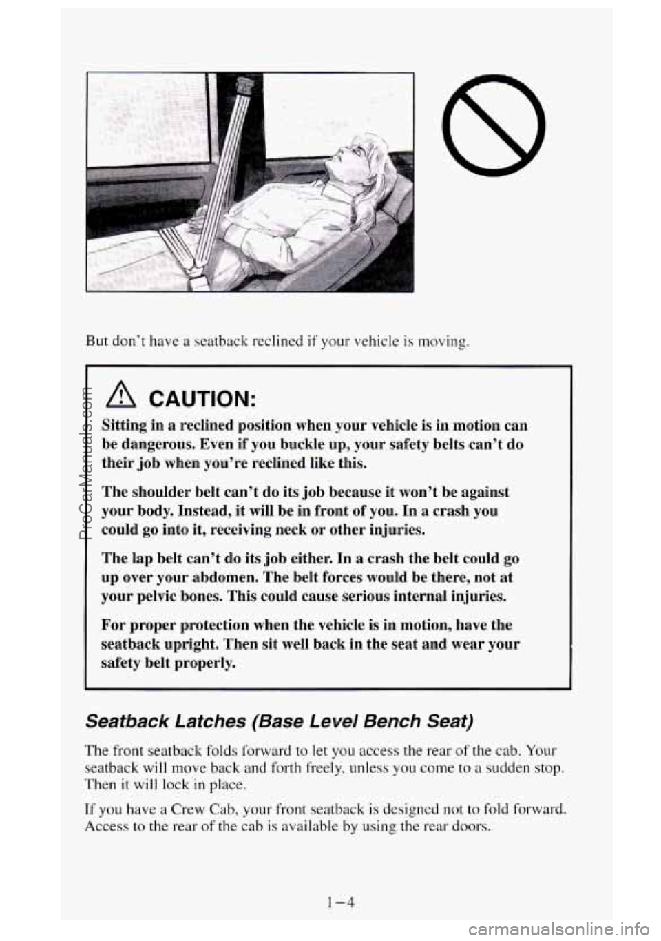 GMC SIERRA 1995 User Guide But don’t have a seatback reclined if your vehicle is moving.
A CAUTION:
Sitting in a reclined position when your vehicle is in motion can
be dangerous. Even
if you buckle up, you GMC SIERRA 1995 User Guide But don’t have a seatback reclined if your vehicle is moving.
A CAUTION:
Sitting in a reclined position when your vehicle is in motion can
be dangerous. Even
if you buckle up, you