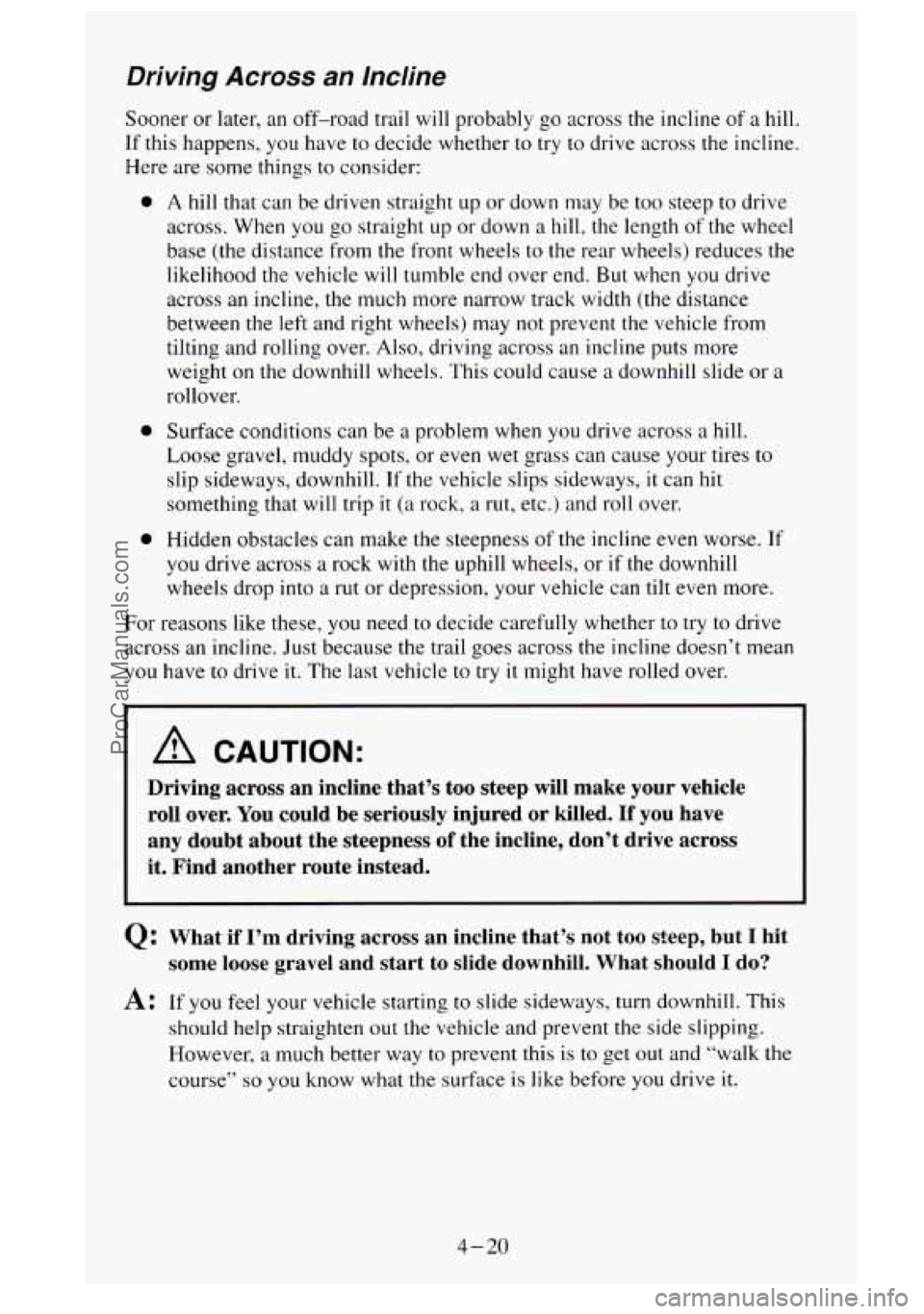 GMC SIERRA 1995 Owners Manual Driving Across an Incline
Sooner or later, an off-road trail will probably go across the incline of a hill.
If this happens, you have to decide whether to
try to drive across the incline.
0 GMC SIERRA 1995 Owners Manual Driving Across an Incline
Sooner or later, an off-road trail will probably go across the incline of a hill.
If this happens, you have to decide whether to
try to drive across the incline.
0