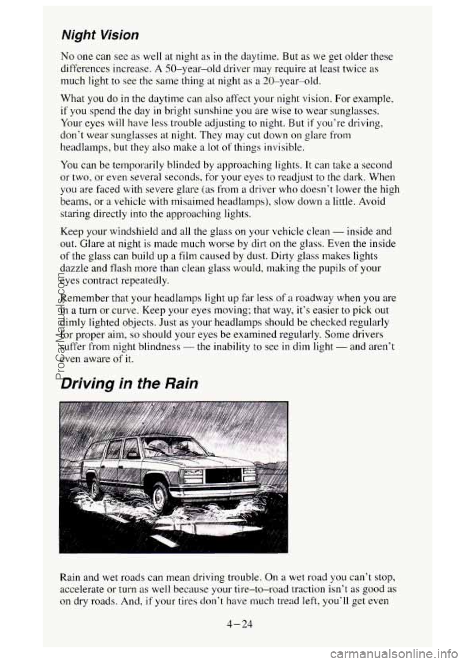 GMC SIERRA 1995 Owners Manual Night Vision
No one can see as well at night as in the daytime. But as we get older these
differences increase.
A SO-year-old driver may require at least twice as
much
light to see the sa GMC SIERRA 1995 Owners Manual Night Vision
No one can see as well at night as in the daytime. But as we get older these
differences increase.
A SO-year-old driver may require at least twice as
much
light to see the sa