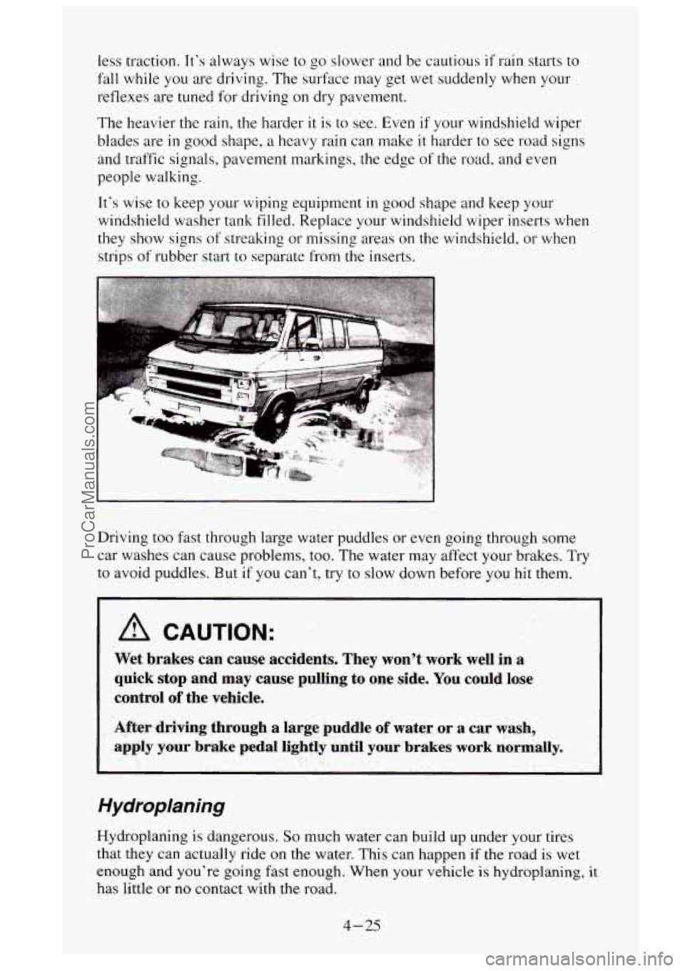 GMC SIERRA 1995 Owners Manual less traction. It‘s always wise to go slower and be cautious if rain starts to
fall while you are driving. The surface may get wet suddenly when your
reflexes are tuned for driving GMC SIERRA 1995 Owners Manual less traction. It‘s always wise to go slower and be cautious if rain starts to
fall while you are driving. The surface may get wet suddenly when your
reflexes are tuned for driving