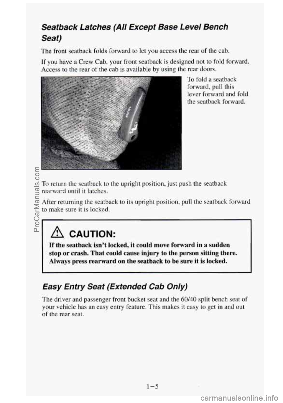 GMC SIERRA 1995 Owners Manual Seatback Latches (All Except Base Level Bench
Seat)
The front seatback folds forward to let you access the rear of the cab.
If you have a Crew Cab, your front seatback is designed GMC SIERRA 1995 Owners Manual Seatback Latches (All Except Base Level Bench
Seat)
The front seatback folds forward to let you access the rear of the cab.
If you have a Crew Cab, your front seatback is designed