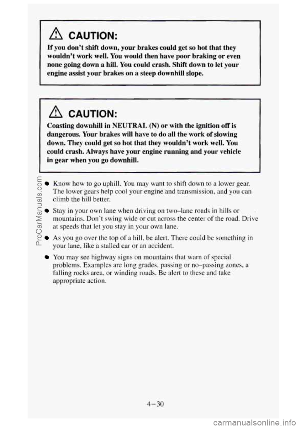 GMC SIERRA 1995  Owners Manual 1 A CAUTION: 
If you  don’t shift down,  your brakes  could  get so hot that  they 
wouldn’t  work  well.  You  would  then have  poor braking  or even 
none  going  down  a hill. 
You could  cras