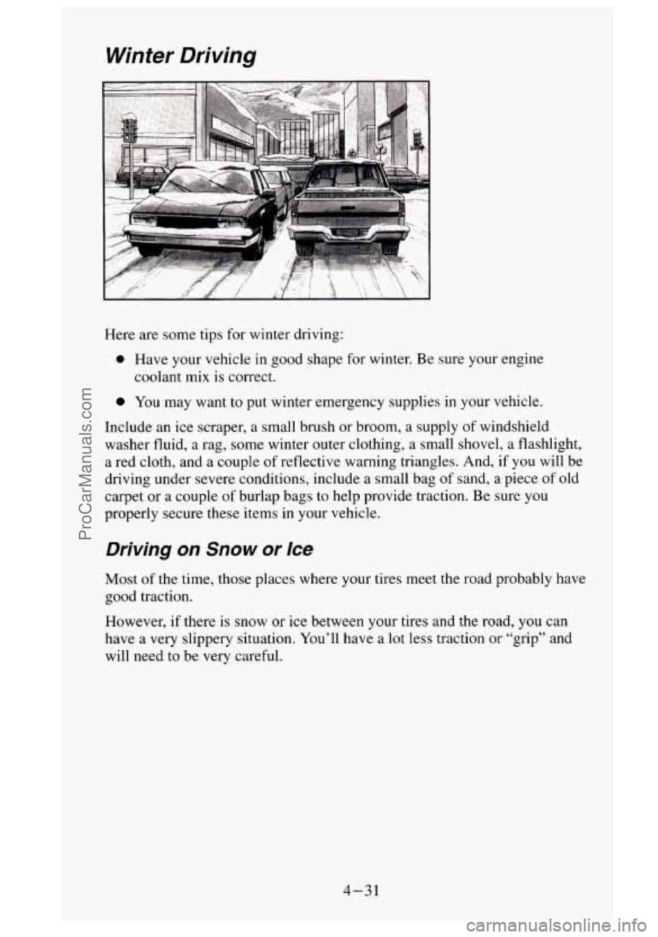 GMC SIERRA 1995  Owners Manual Winter  Driving 
Here  are  some  tips  for winter driving: 
0 Have  your  vehicle in good shape  for  winter. Be sure  your  engine 
coolant  mix is correct. 
You may  want to put winter  emergency  