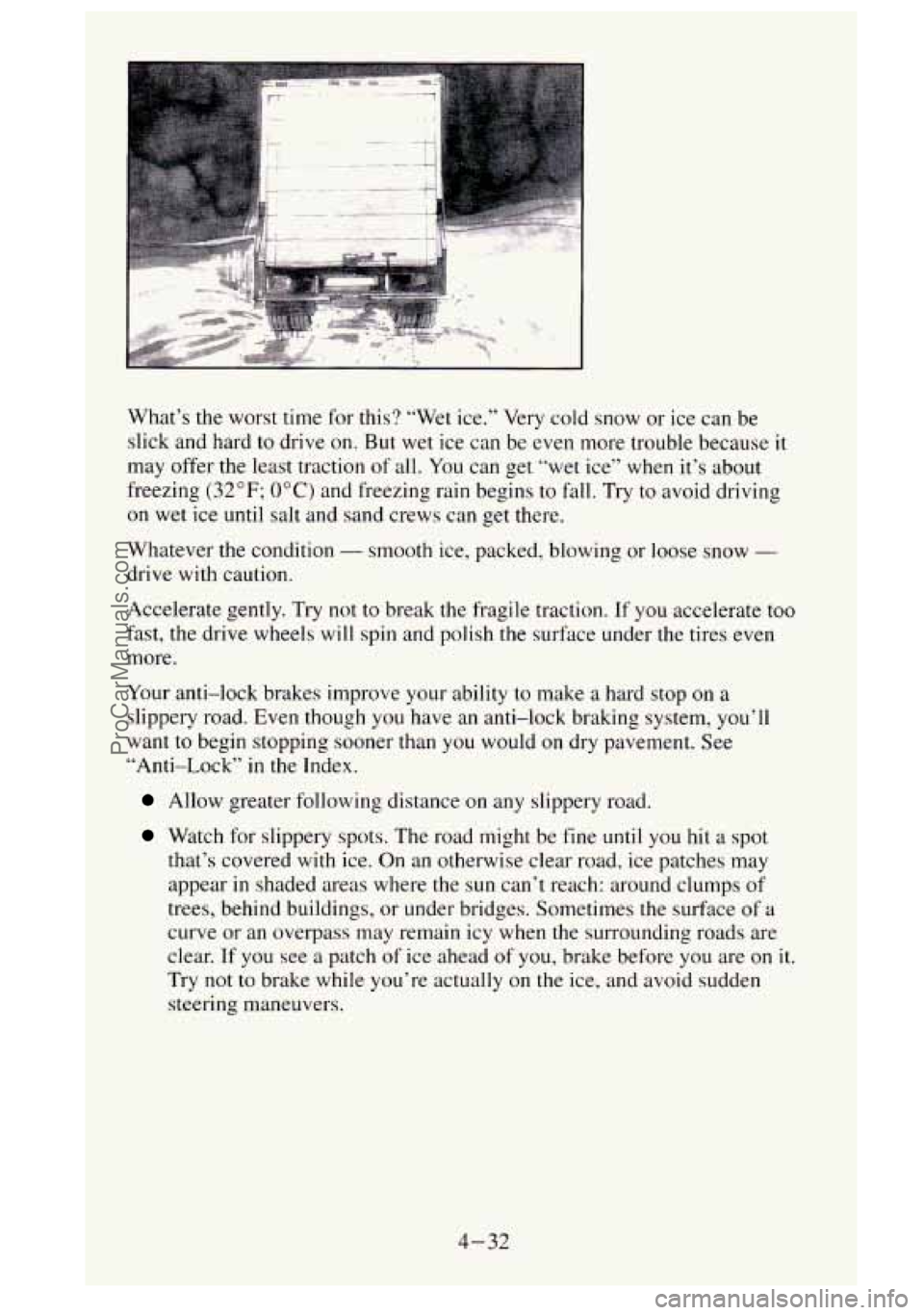 GMC SIERRA 1995  Owners Manual be 
What’s 
the worst time for  this? “Wet  ice.” Very  cold snow  or ice  can 
slick and hard  to  drive 
on. But  wet ice can  be even  more trouble  because it 
may offer the least traction  