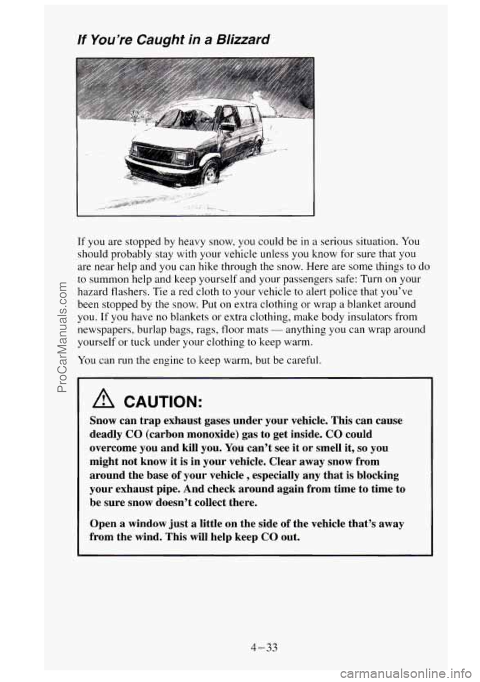 GMC SIERRA 1995  Owners Manual If You’re Caught in a Blizzard 
k 
I ....- -’ 
If you are  stopped by heavy  snow,  you could  be in a serious  situation.  You 
should  probably  stay with  your  vehicle  unless  you know  for  
