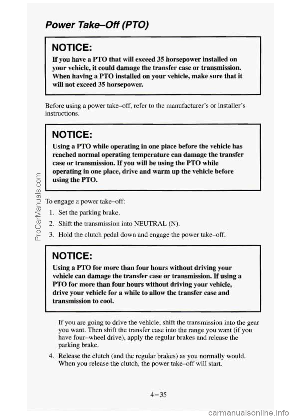 GMC SIERRA 1995  Owners Manual Power  Take-Off (PTO) 
NOTICE: 
If you have a  PTO that will  exceed 35 horsepower  installed  on 
your  vehicle,  it could damage  the  transfer case or transmission. 
When having 
a PTO  installed  