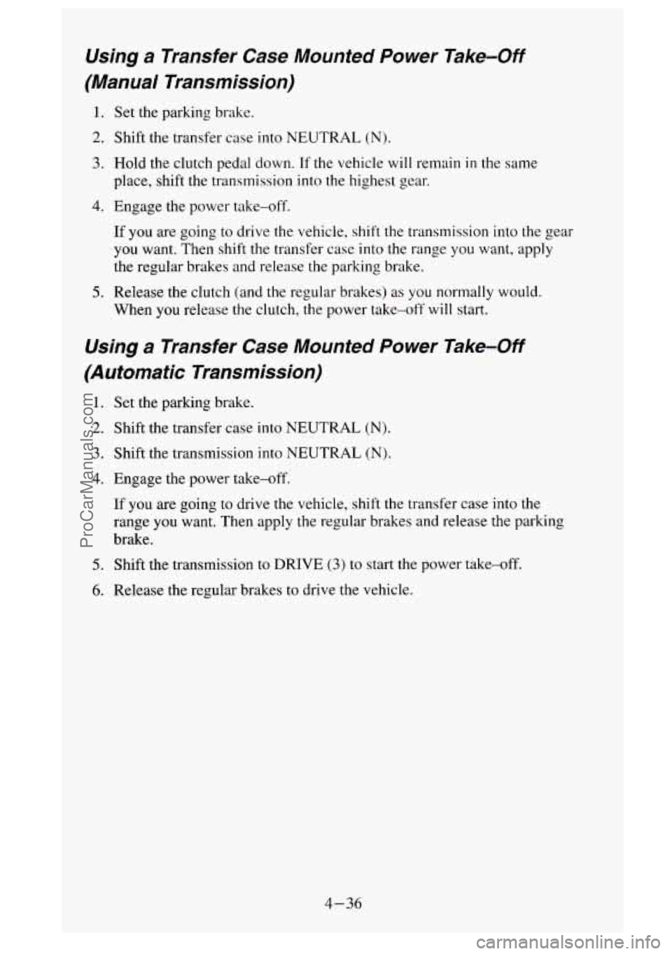 GMC SIERRA 1995  Owners Manual Using a Transfer  Case  Mounted  Power  Take-Off 
(Manual  Transmission) 
1. Set  the parking brake. 
2. Shift  the transfer  case into NEUTRAL (N). 
3. Hold  the clutch pedal  down. If the vehicle wi