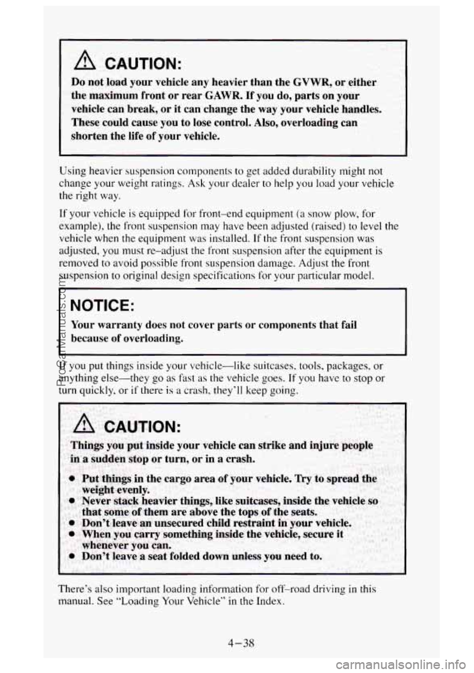 GMC SIERRA 1995 Owners Manual A CAUTION:
DO not load your vehicle any heavier than the GVWR, or either
the maximum front or rear
GAWR. If you do, parts on your
vehicle can break, or it can change the way your veh GMC SIERRA 1995 Owners Manual A CAUTION:
DO not load your vehicle any heavier than the GVWR, or either
the maximum front or rear
GAWR. If you do, parts on your
vehicle can break, or it can change the way your veh