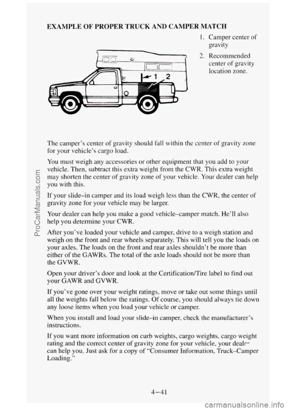 GMC SIERRA 1995 Owners Manual EXAMPLE OF PROPER TRUCK AND CAMPER MATCH
I. Camper center of
gravity
2. Recommended
center
of gravity
location zone.
The camper’s center of gravity should fall within the center
of GMC SIERRA 1995 Owners Manual EXAMPLE OF PROPER TRUCK AND CAMPER MATCH
I. Camper center of
gravity
2. Recommended
center
of gravity
location zone.
The camper’s center of gravity should fall within the center
of