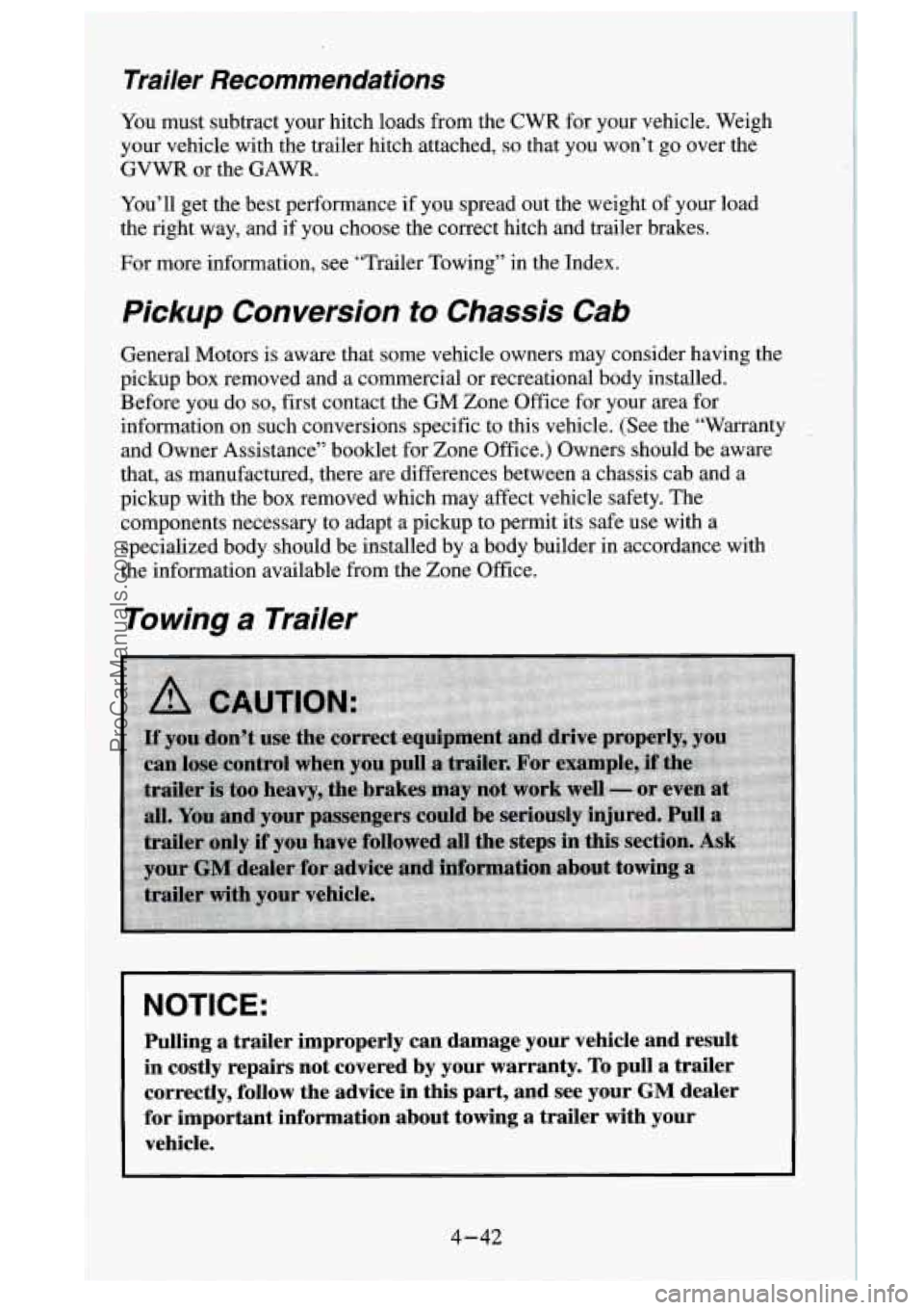GMC SIERRA 1995 Owners Manual Trailer Recommendations
You must subtract your hitch loads from the CWR for your vehicle. Weigh
your vehicle with the trailer hitch attached,
so that you won’t go over the
GVWR GMC SIERRA 1995 Owners Manual Trailer Recommendations
You must subtract your hitch loads from the CWR for your vehicle. Weigh
your vehicle with the trailer hitch attached,
so that you won’t go over the
GVWR