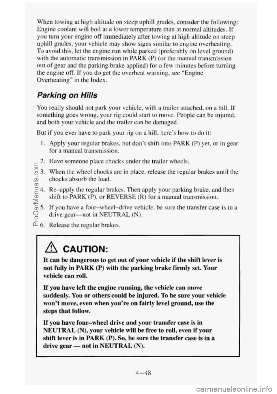 GMC SIERRA 1995 Owners Manual When towing at high altitude on steep uphill grades, consider the following:
Engine coolant will boil at a lower temperature than at normal altitudes. If
you turn your engine off immediately GMC SIERRA 1995 Owners Manual When towing at high altitude on steep uphill grades, consider the following:
Engine coolant will boil at a lower temperature than at normal altitudes. If
you turn your engine off immediately