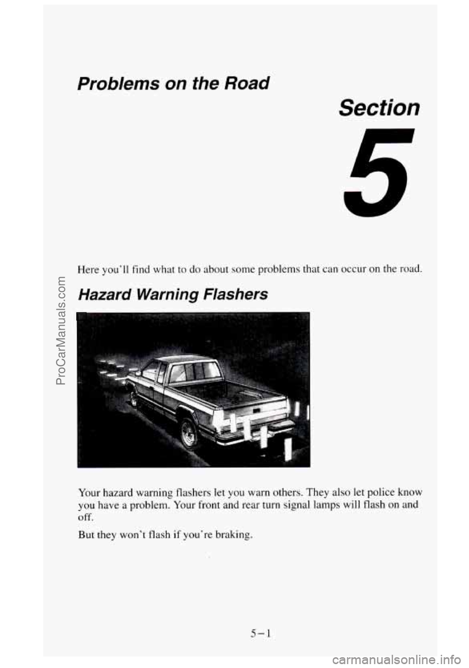 GMC SIERRA 1995 Owners Manual Problems on the Road
Section
Here you’ll find what to do about some problems that can occur on the road.
Hazard Warning Flashers
Your hazard warning flashers let you warn others. They GMC SIERRA 1995 Owners Manual Problems on the Road
Section
Here you’ll find what to do about some problems that can occur on the road.
Hazard Warning Flashers
Your hazard warning flashers let you warn others. They
