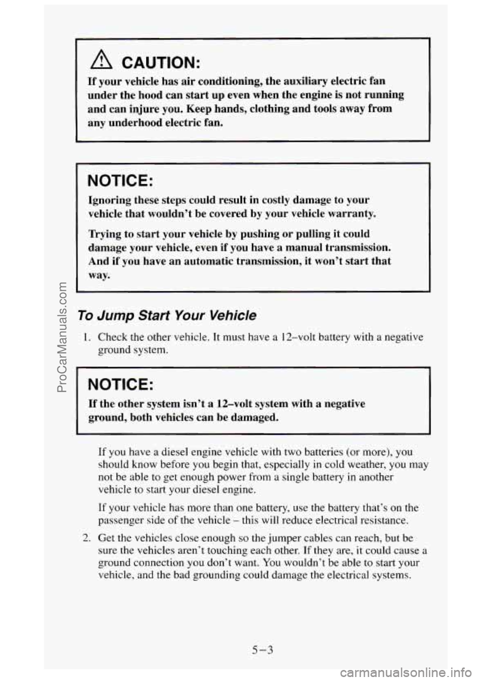 GMC SIERRA 1995 Owners Manual A CAUTION:
If your vehicle has air conditioning, the auxiliary electric fan
under the hood can
start up even when the engine is not running
and can injure you. Keep hands, clothing an GMC SIERRA 1995 Owners Manual A CAUTION:
If your vehicle has air conditioning, the auxiliary electric fan
under the hood can
start up even when the engine is not running
and can injure you. Keep hands, clothing an