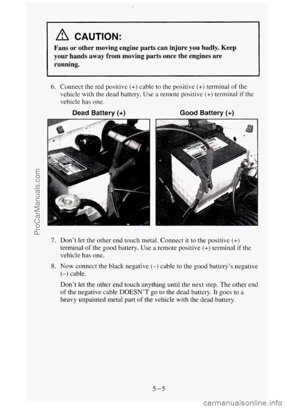 GMC SIERRA 1995 Owners Manual A CAUTION:
Fans or other moving engine parts can injure you badly. Keep
your hands away from moving parts once the engines are running.
6. Connect the red positive (+) cable t GMC SIERRA 1995 Owners Manual A CAUTION:
Fans or other moving engine parts can injure you badly. Keep
your hands away from moving parts once the engines are running.
6. Connect the red positive (+) cable t