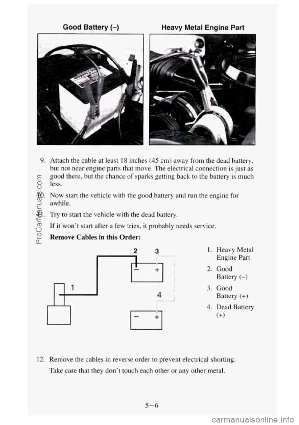 GMC SIERRA 1995 Owners Manual Good Battery (-)
9.
IO.
11.
Heavy Metal Engine
I
Part
3
1
Attach the cable at leas1 18 inches (45 cm) away from the dead battery,
but not near engine parts that move. The electrical GMC SIERRA 1995 Owners Manual Good Battery (-)
9.
IO.
11.
Heavy Metal Engine
I
Part
3
1
Attach the cable at leas1 18 inches (45 cm) away from the dead battery,
but not near engine parts that move. The electrical