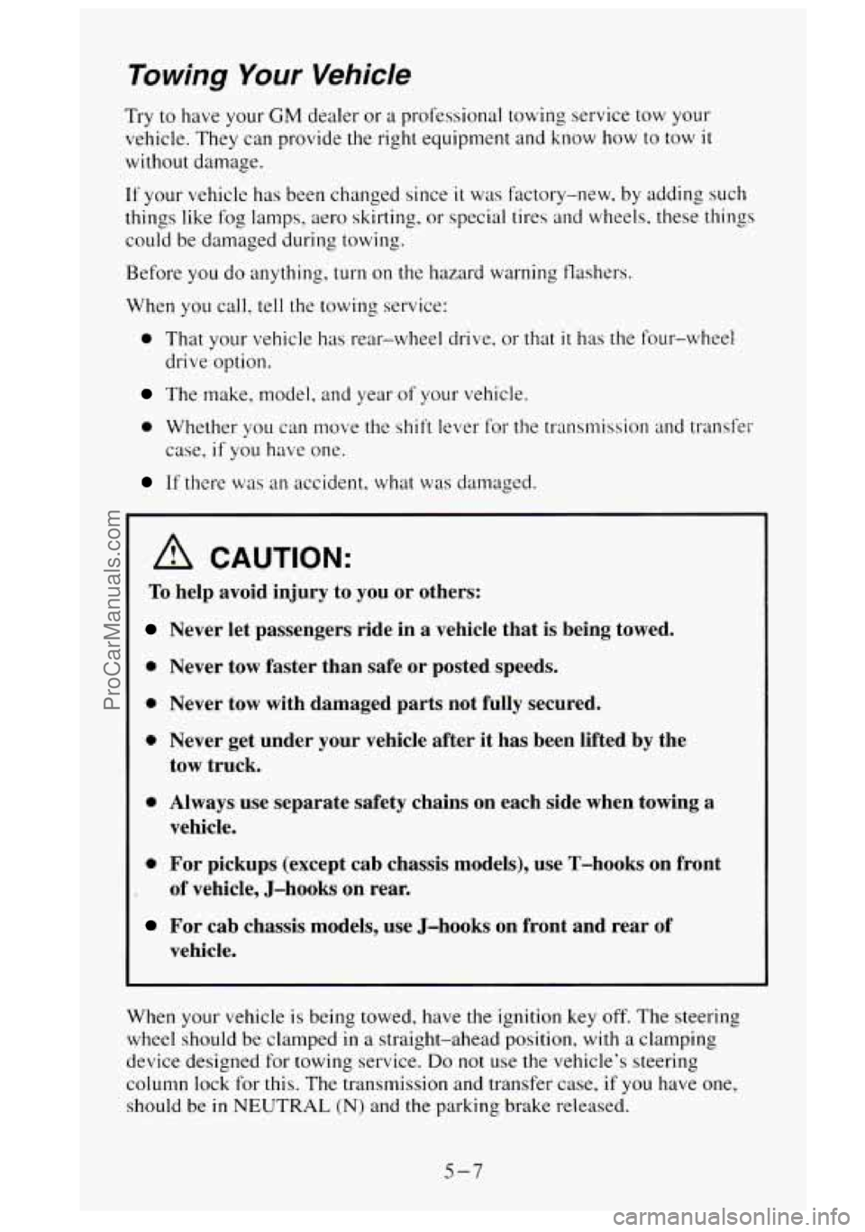 GMC SIERRA 1995  Owners Manual To wing Your Vehicle 
Try to have  your GM dealer or a professional  towing  service tow your 
vehicle. They  can  provide the right equipment  and know how to tow 
it 
without  damage. 
If  your  veh