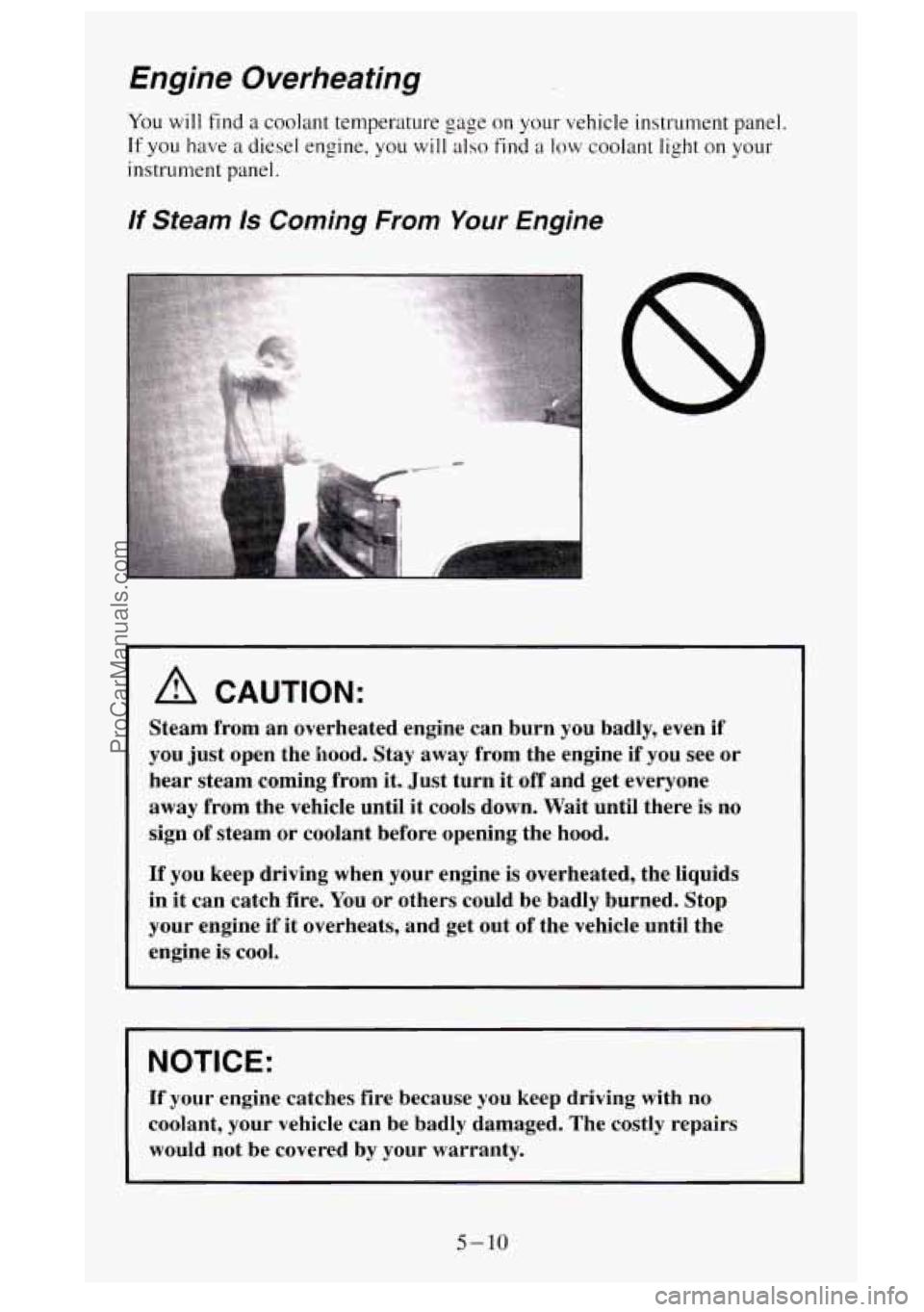 GMC SIERRA 1995  Owners Manual Engine  Overheating 
YOU will find a coolant temperature gage on your vehicle instrument panel. 
If 
YOU have a diesel  engine, you will also find a low coolant  light  on your 
instrument panel. 
lf 