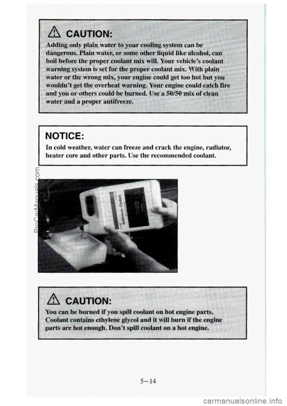 GMC SIERRA 1995  Owners Manual NOTICE: 
In  cold  weather,  water  can  freeze  and  crack  the  engine,  radiat\
or, 
heater  core  and  other  parts.  Use  the  recommended  coolant. 
5-14 
ProCarManuals.com 