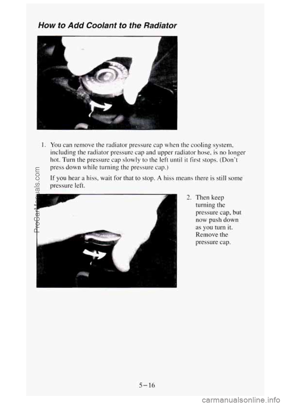 GMC SIERRA 1995  Owners Manual How to Add Coolant to the Radiator 
r 
1. 
I 
You can remove the radiator pressure  cap when  the cooling  system, 
including  the radiator pressure  cap 
and upper radiator hose, is no longer 
hot. T