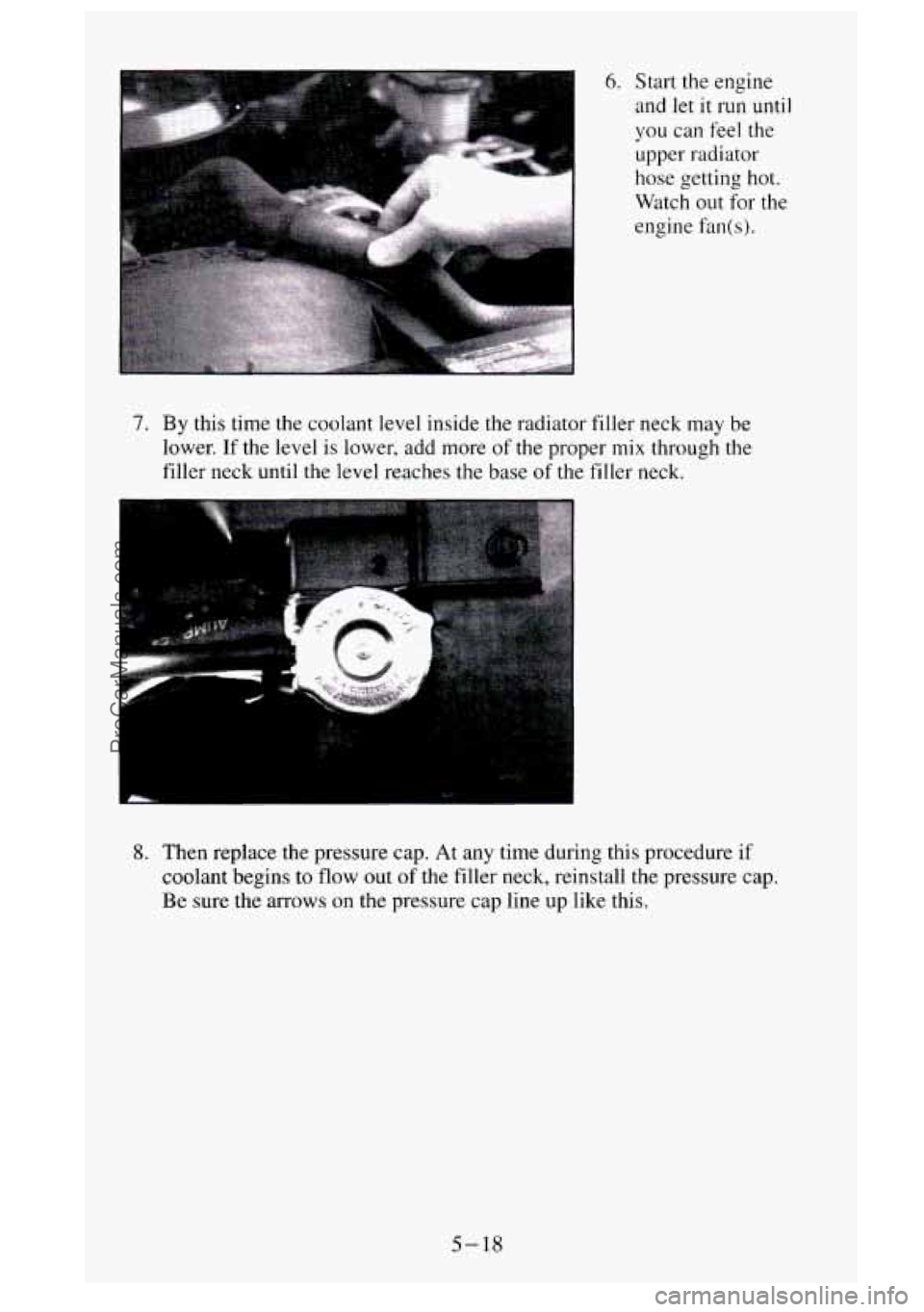 GMC SIERRA 1995  Owners Manual F 
6. Start the engine 
and  let it  run 
until 
you can feel  the 
upper radiator 
hose getting  hot. 
Watch  out for the 
engine  fan(s). 
7. By this time the coolant  level inside the radiator  fil