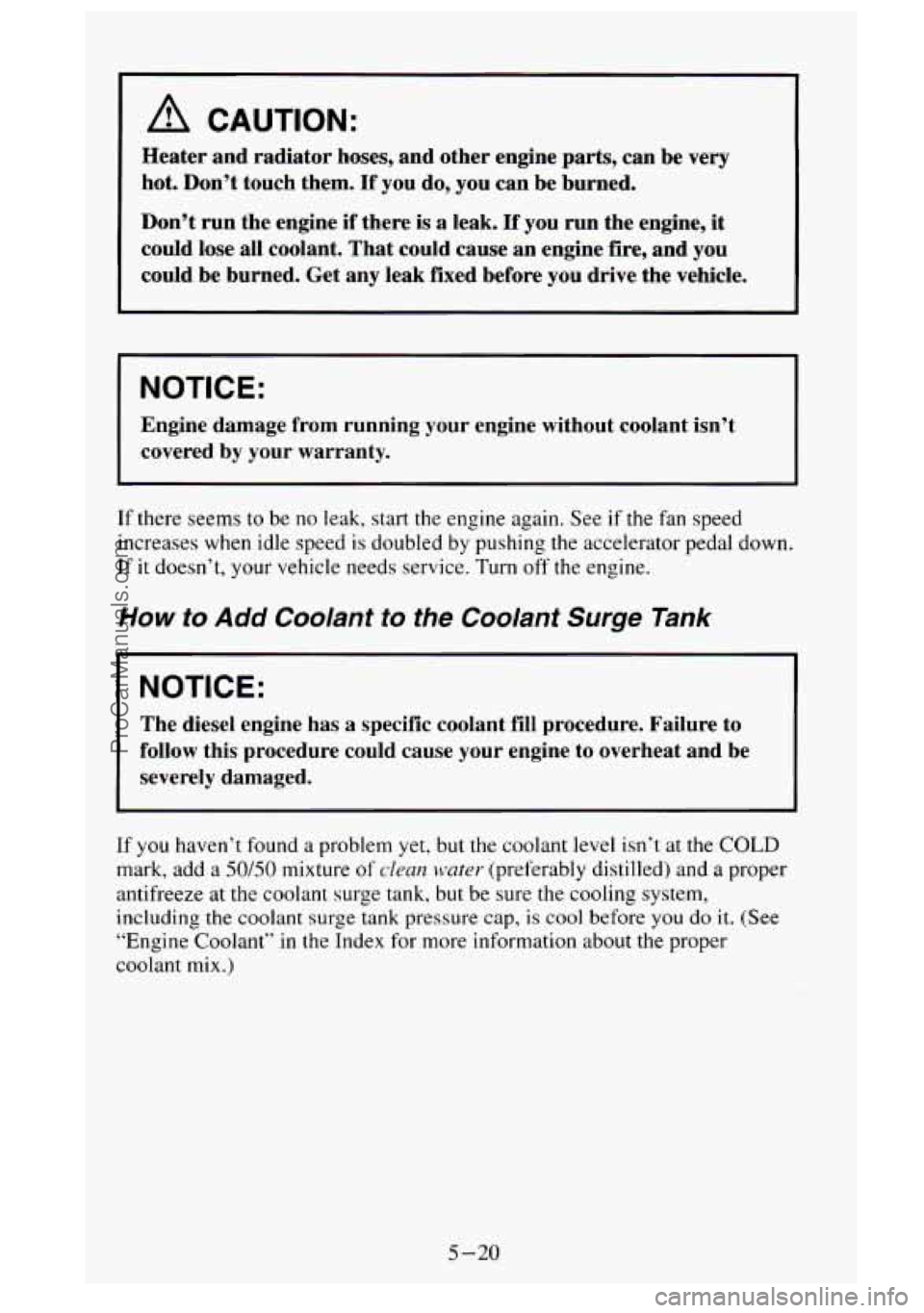 GMC SIERRA 1995  Owners Manual I A CAUTION: 
Heater  and  radiator hoses, and other  engine  parts, can be very 
hot.  Don’t  touch them. 
If you do, you  can be burned. 
Don’t  run the engine 
if there is a leak. If you run  t