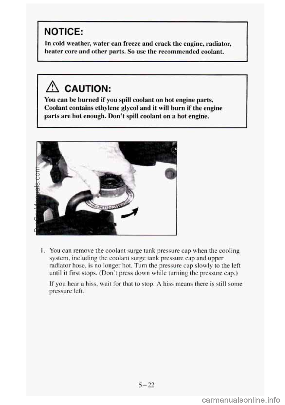 GMC SIERRA 1995  Owners Manual NOTICE: 
In cold  weather,  water  can  freeze  and  crack  the  engine,  radiator, 
heater  core  and  other  parts. 
So use  the  recommended  coolant. 
A CAUTION: 
You can  be  burned  if you spill
