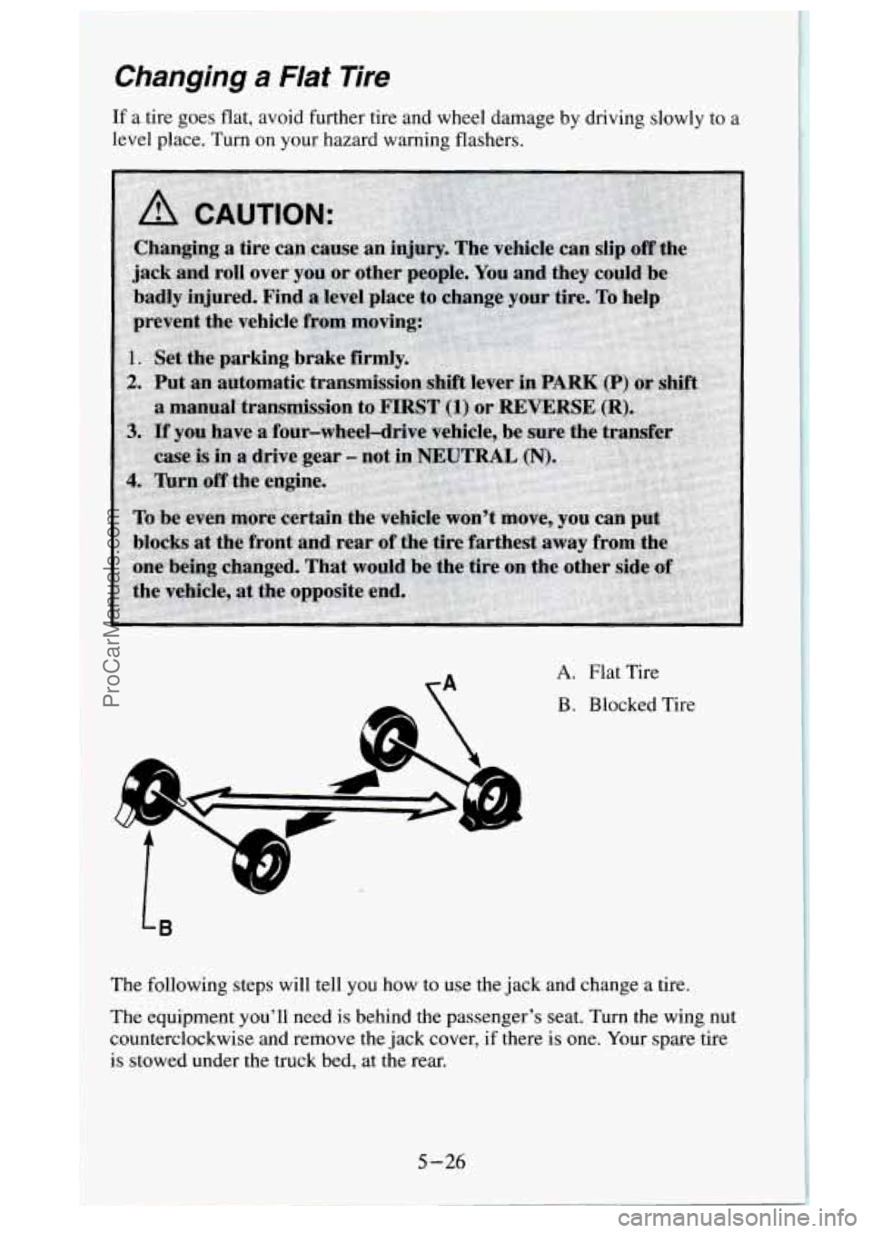 GMC SIERRA 1995  Owners Manual Changing a Flat Tire 
If a tire  goes  flat,  avoid further tire and wheel  damage by driving  slowly to a 
level place. Turn  on your hazard warning  flashers. 
A. Flat Tire 
B.  Blocked Tire 
The  f