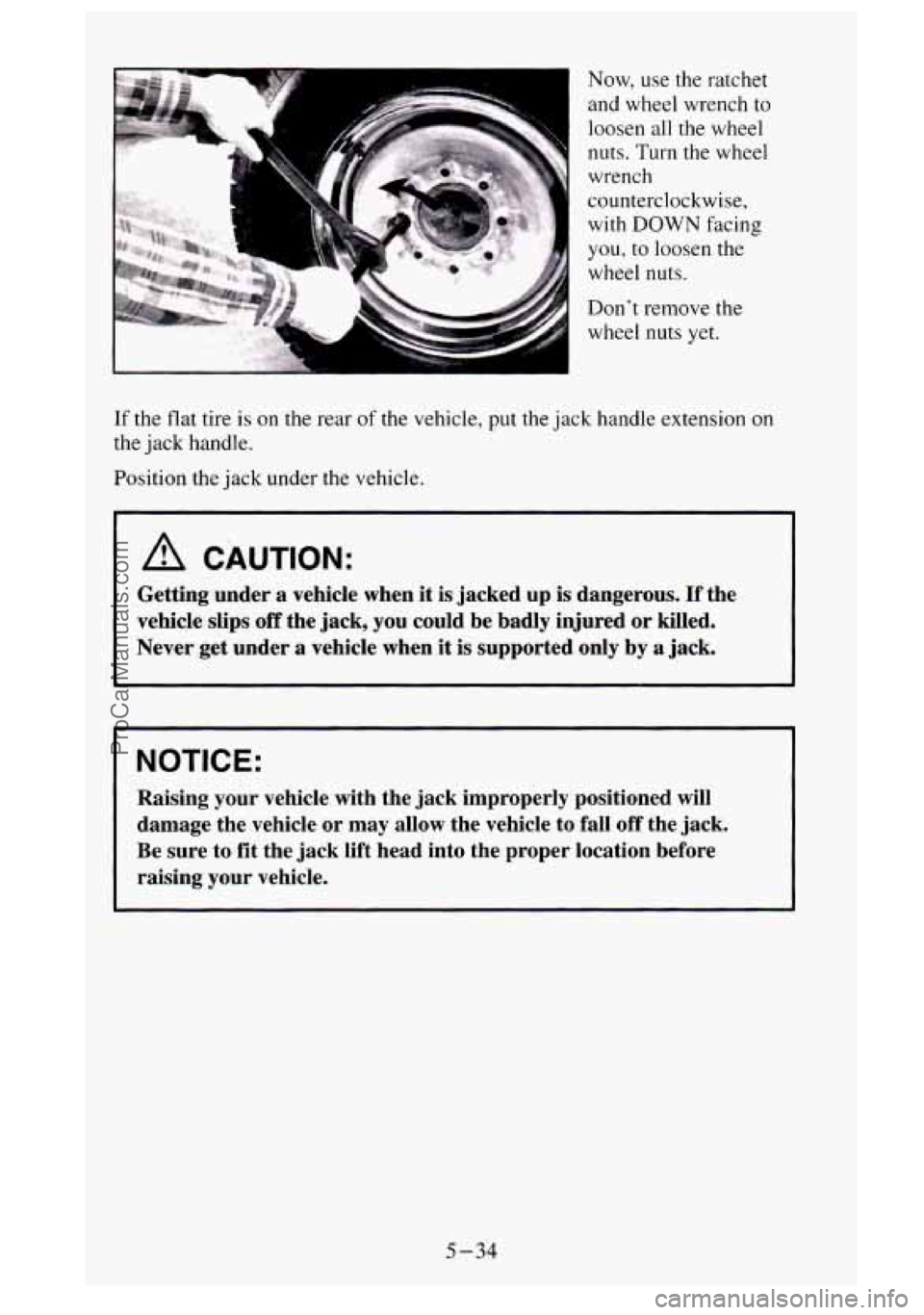 GMC SIERRA 1995  Owners Manual Now,  use  the ratchet 
and wheel wrench to  loosen  all the wheel 
nuts. 
Turn the  wheel 
wrench 
counterclockwise, 
with DOWN facing 
you,  to loosen  the 
wheel  nuts. 
Don’t remove  the 
wheel 