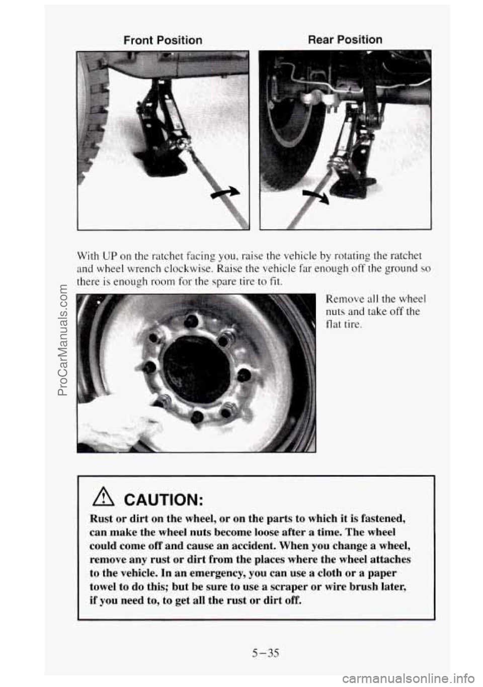 GMC SIERRA 1995  Owners Manual Front rosluon Rear Position 
With UP on the ratchet  facing  you,  raise the vehicle by rotating the ratchet 
and  wheel  wrench clockwise.  Raise the vehicle 
far enough off the ground so 
there is e