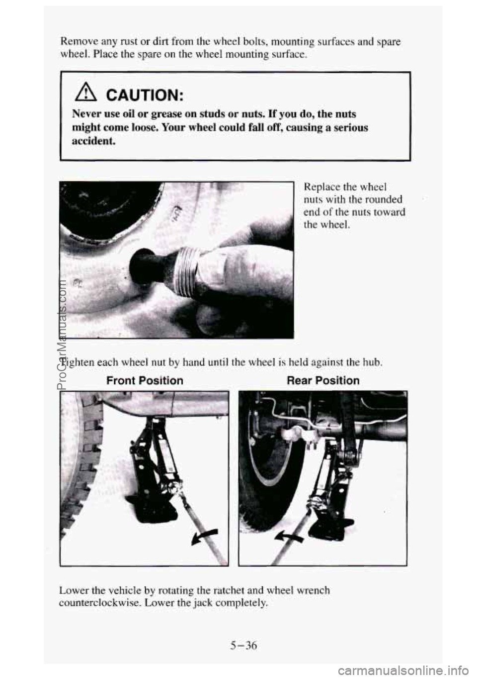 GMC SIERRA 1995  Owners Manual Remove any rust or dirt  from  the wheel  bolts, mounting  surfaces  and spare 
wheel.  Place the spare 
on the wheel mounting  surface. 
A CAUTION: 
Never  use  oil or grease  on  studs  or  nuts.  I