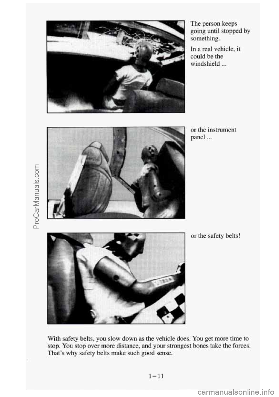 GMC SIERRA 1995 Owners Manual The person keeps
going until stopped by
something.
In a real vehicle, it
could be the
L
I
windshield . . .
or the instrument
panel
...
or the safety belts!
With safety belt GMC SIERRA 1995 Owners Manual The person keeps
going until stopped by
something.
In a real vehicle, it
could be the
L
I
windshield . . .
or the instrument
panel
...
or the safety belts!
With safety belt