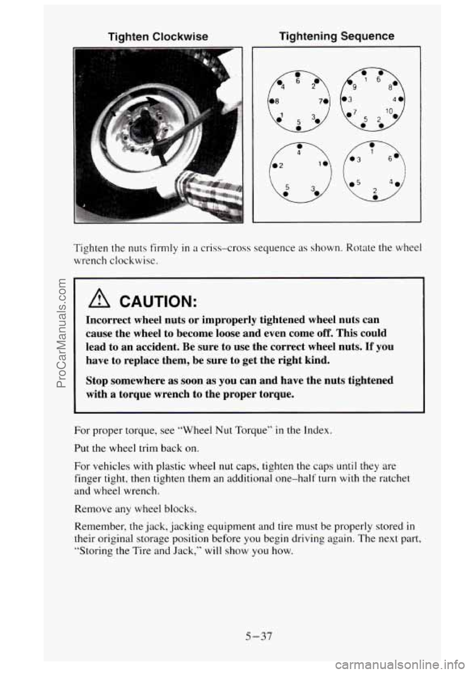 GMC SIERRA 1995 Owners Manual Tighten Clockwise Tightening Sequence
t
40
Tighten the
nuts firmly in a criss-cross sequence as shown. Rotate the wheel
wrench clockwise.
A CAUTION:
Incorrect wheel nuts or improperly tight GMC SIERRA 1995 Owners Manual Tighten Clockwise Tightening Sequence
t
40
Tighten the
nuts firmly in a criss-cross sequence as shown. Rotate the wheel
wrench clockwise.
A CAUTION:
Incorrect wheel nuts or improperly tight