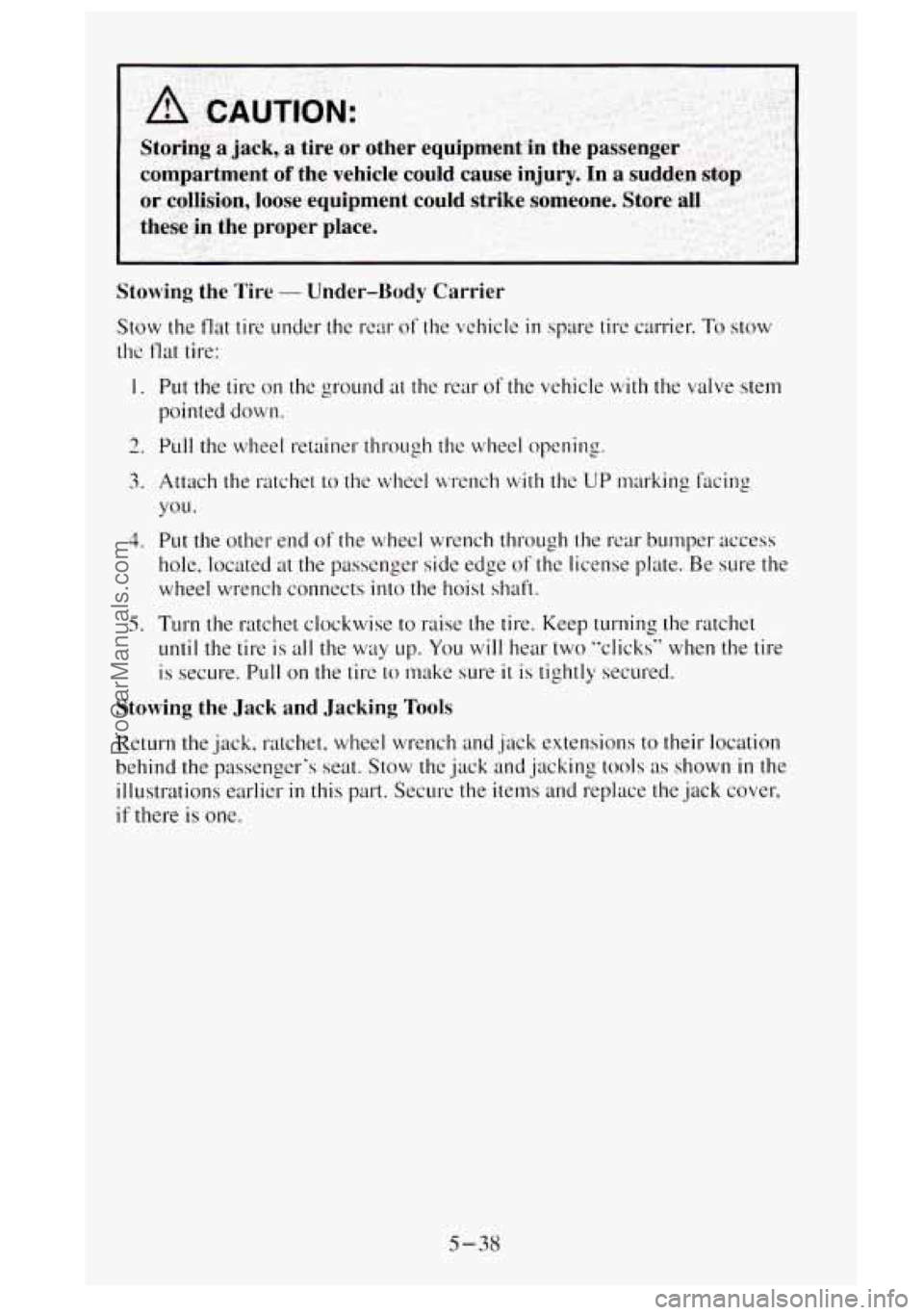 GMC SIERRA 1995  Owners Manual I 
A ,CAUTION: 
Storing  a jack, a tire or other  equipment in the  passenger 
compartment 
of the  vehicle could cause  injury.  In a sudden stop 
or collision,  loose  equipment could strike  someon