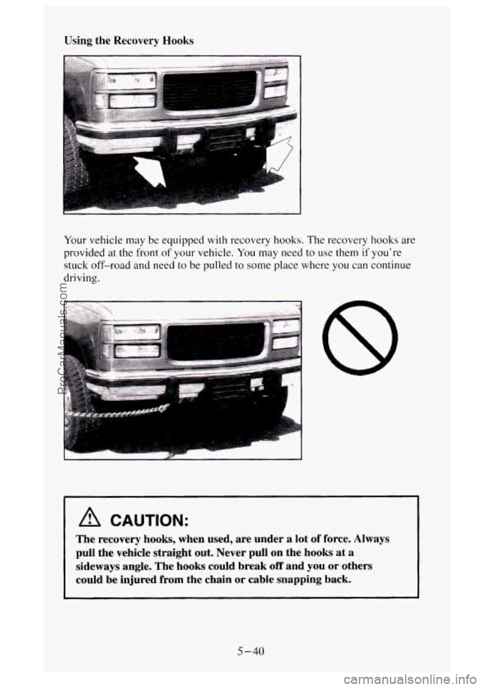 GMC SIERRA 1995 Owners Manual Using the Recovery Hooks
I
Your vehicle may be equipped with recovery hooks. The recovery hooks are
provided at the front
of your vehicle. You may need to use them if youre
stuck off-road GMC SIERRA 1995 Owners Manual Using the Recovery Hooks
I
Your vehicle may be equipped with recovery hooks. The recovery hooks are
provided at the front
of your vehicle. You may need to use them if youre
stuck off-road