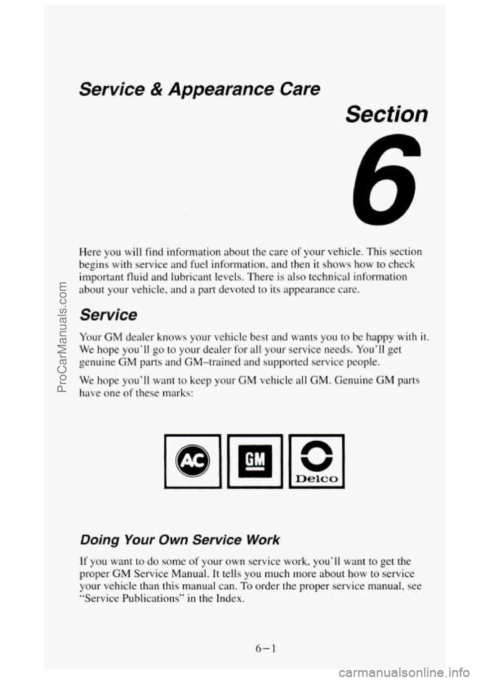 GMC SIERRA 1995 Owners Manual Service & Appearance Care
Section
Here you will find information about the care of your vehicle. This section
begins with service and fuel information, and then it shows how to check
import GMC SIERRA 1995 Owners Manual Service & Appearance Care
Section
Here you will find information about the care of your vehicle. This section
begins with service and fuel information, and then it shows how to check
import