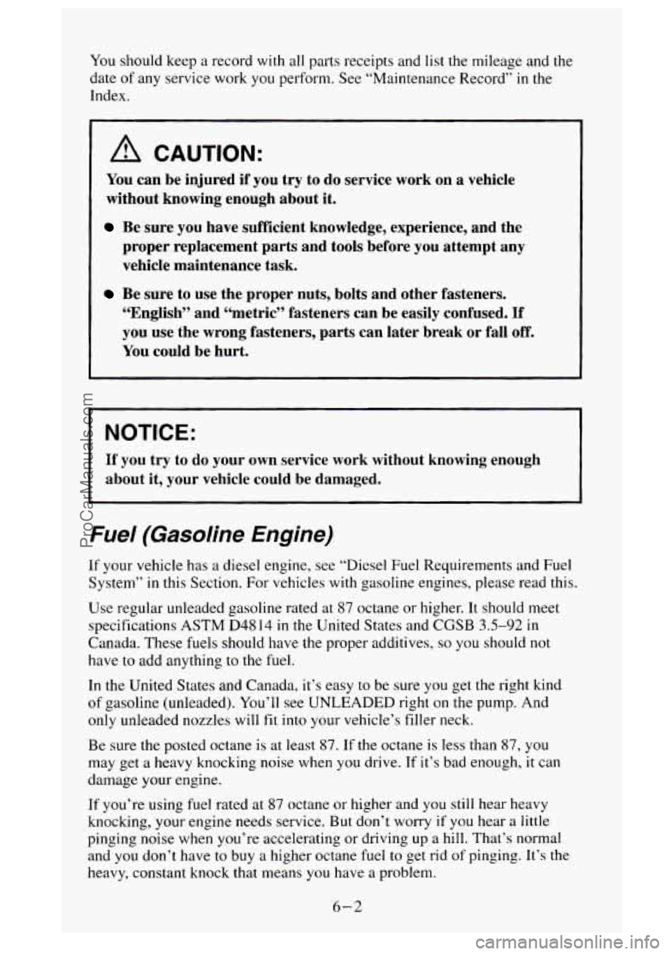 GMC SIERRA 1995 Owners Manual You should keep a record with all parts receipts and list the mileage and the
date
of any service work you perform. See “Maintenance Record” in the
Index.
A CAUTION:
You can be injured GMC SIERRA 1995 Owners Manual You should keep a record with all parts receipts and list the mileage and the
date
of any service work you perform. See “Maintenance Record” in the
Index.
A CAUTION:
You can be injured