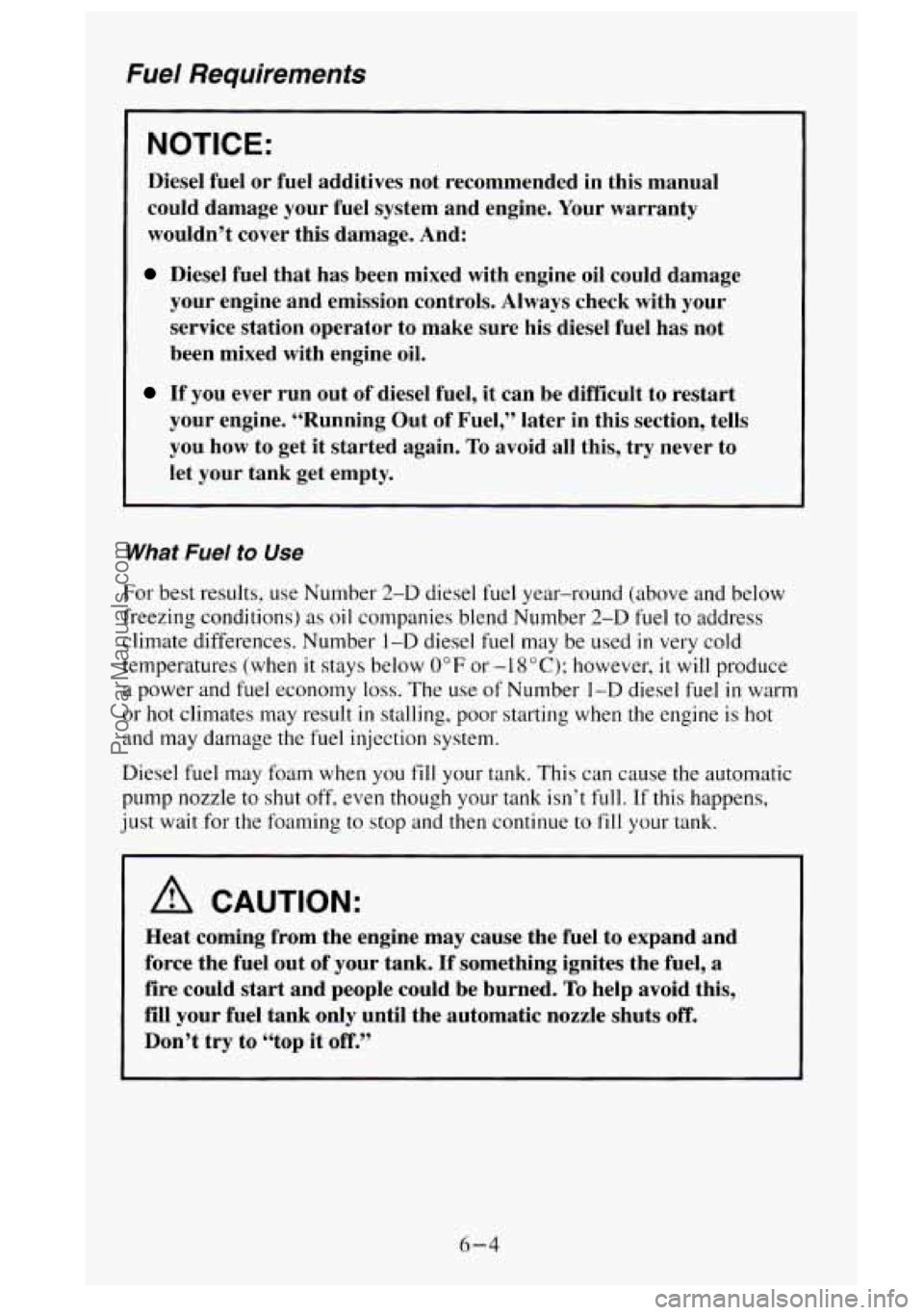 GMC SIERRA 1995 Owners Manual Fuel Requirements
NOTICE:
Diesel fuel or fuel additives not recommended in this manual
could damage your fuel system and engine. Your warranty
wouldn’t cover this damage. And GMC SIERRA 1995 Owners Manual Fuel Requirements
NOTICE:
Diesel fuel or fuel additives not recommended in this manual
could damage your fuel system and engine. Your warranty
wouldn’t cover this damage. And