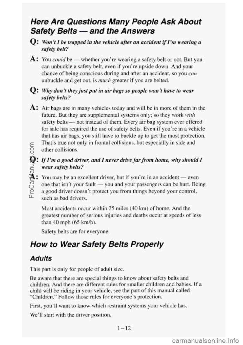 GMC SIERRA 1995 Owners Manual Here Are Questions Many People Ask About
Safety Belts
- and the Answers
Q:
A:
Q:
A:
Q:
A:
Won ’t I be trapped in the vehicle after an accident if I’m wearing a
safety belt GMC SIERRA 1995 Owners Manual Here Are Questions Many People Ask About
Safety Belts
- and the Answers
Q:
A:
Q:
A:
Q:
A:
Won ’t I be trapped in the vehicle after an accident if I’m wearing a
safety belt