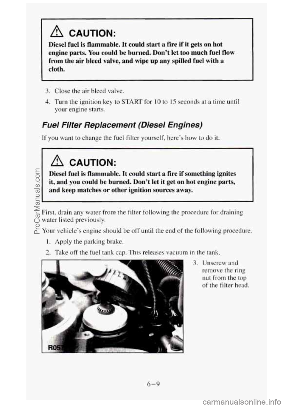 GMC SIERRA 1995 Owners Manual A CAUTION:
Diesel fuel is flammable. It could start a fire if it gets on hot
engine parts. You could be burned. Dont let too much fuel flow
from the air bleed
valve, and wipe up any GMC SIERRA 1995 Owners Manual A CAUTION:
Diesel fuel is flammable. It could start a fire if it gets on hot
engine parts. You could be burned. Dont let too much fuel flow
from the air bleed
valve, and wipe up any