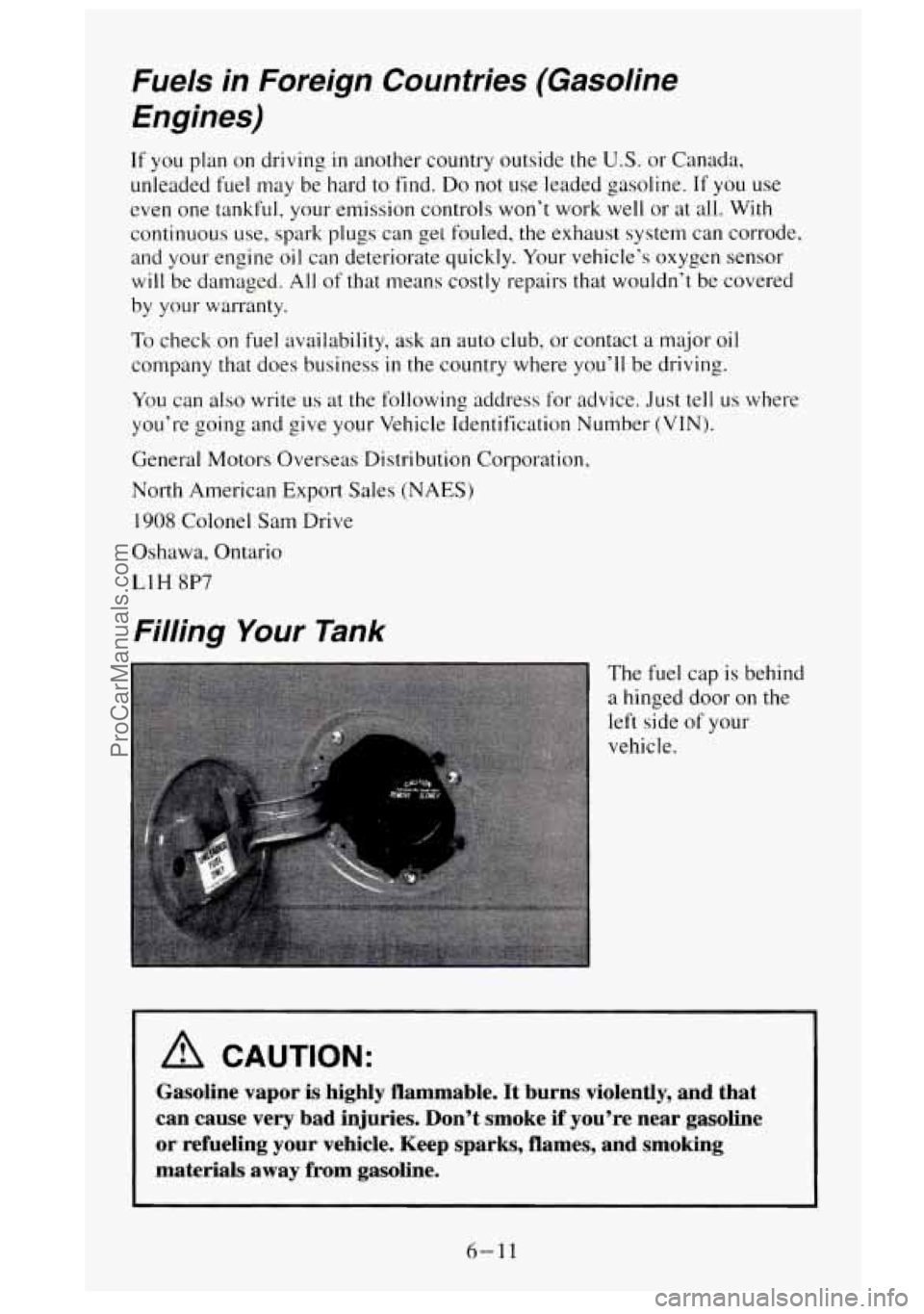 GMC SIERRA 1995 Owners Manual Fuels in Foreign Countries (Gasoline Engines)
If you plan on driving in another country outside the U.S. or Canada,
unleaded fuel may be hard to find.
Do not use leaded gasoline. If you GMC SIERRA 1995 Owners Manual Fuels in Foreign Countries (Gasoline Engines)
If you plan on driving in another country outside the U.S. or Canada,
unleaded fuel may be hard to find.
Do not use leaded gasoline. If you