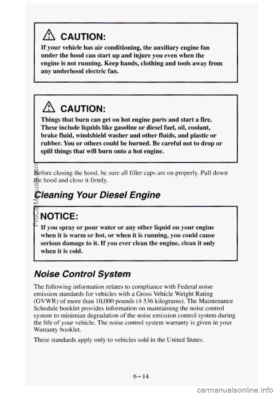 GMC SIERRA 1995  Owners Manual A CAUTION: 
If your  vehicle  has  air  conditioning,  the  auxiliary  engine  fan 
under  the  hood  can  start  up  and  injure  you  even  when  the 
engine  is  not  running.  Keep  hands,  clothi