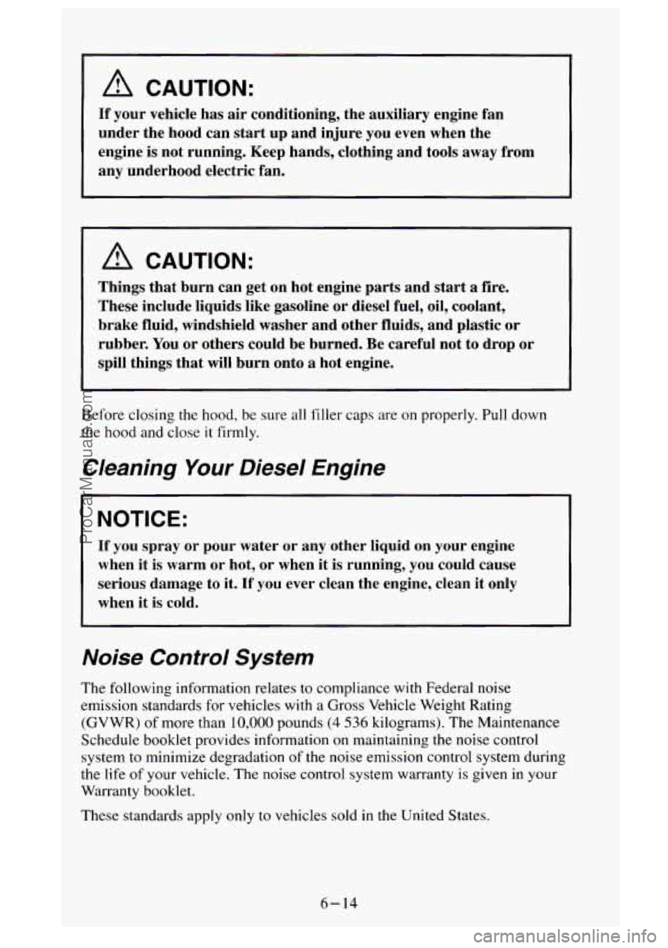 GMC SIERRA 1995 Owners Manual A CAUTION:
If your vehicle has air conditioning, the auxiliary engine fan
under the hood can start up and injure you even when the
engine is not running. Keep hands, clothi GMC SIERRA 1995 Owners Manual A CAUTION:
If your vehicle has air conditioning, the auxiliary engine fan
under the hood can start up and injure you even when the
engine is not running. Keep hands, clothi