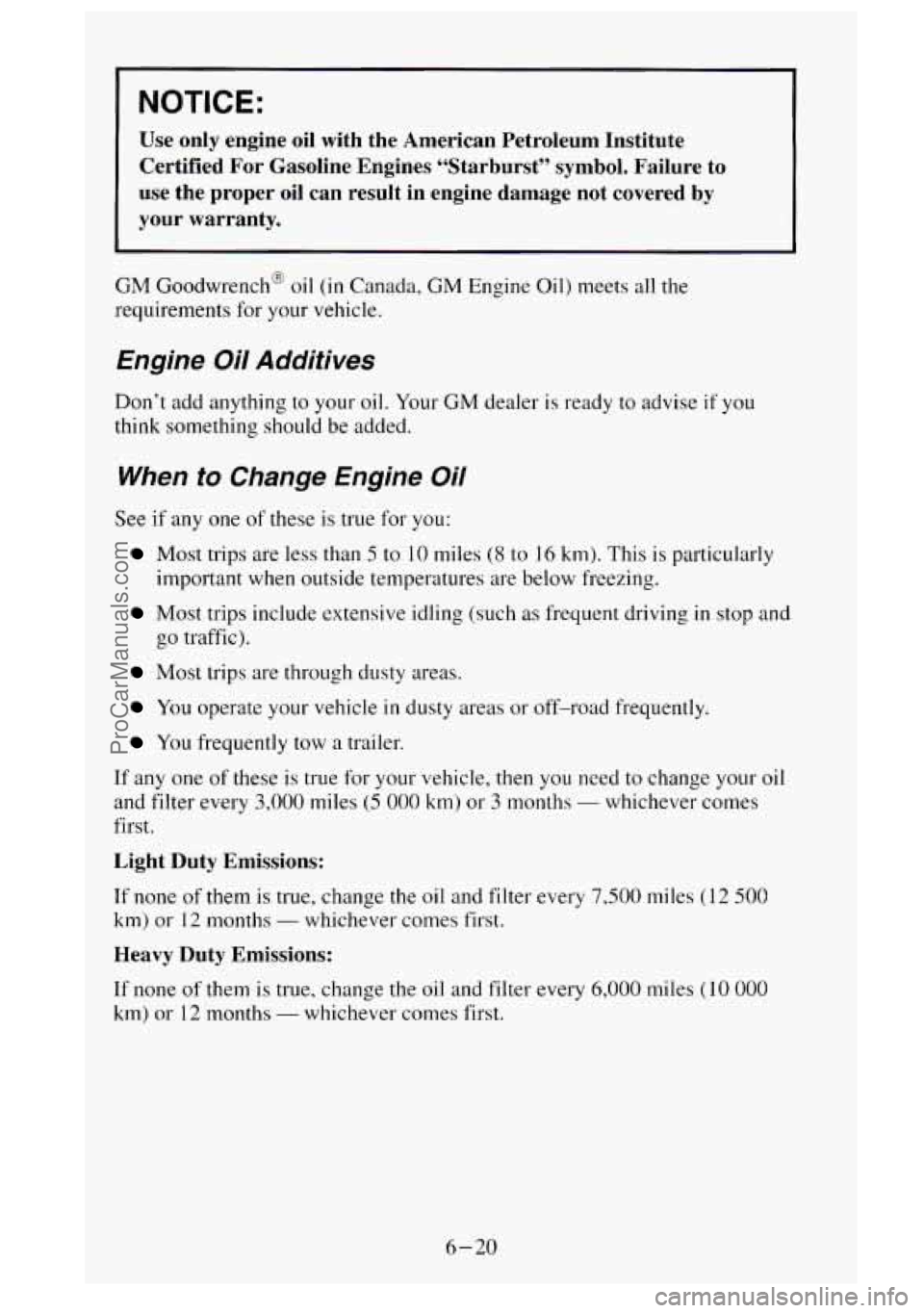 GMC SIERRA 1995 Owners Manual NOTICE:
Use only engine oil with the American Petroleum Institute
Certified For Gasoline Engines “Starburst” symbol. Failure \
to
use the proper oil can result in engine GMC SIERRA 1995 Owners Manual NOTICE:
Use only engine oil with the American Petroleum Institute
Certified For Gasoline Engines “Starburst” symbol. Failure \
to
use the proper oil can result in engine