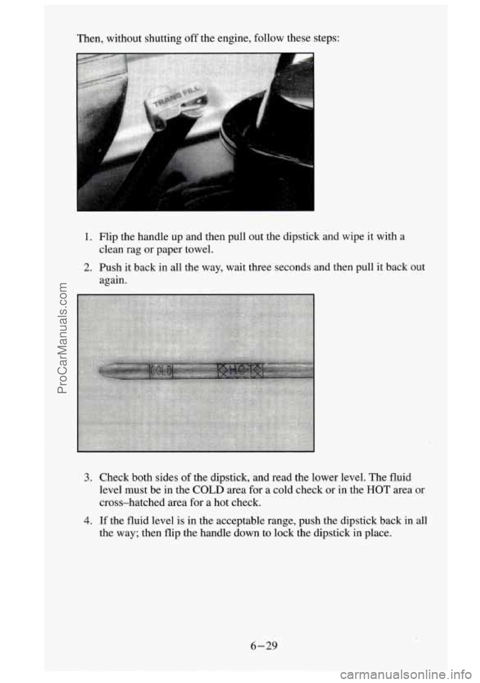 GMC SIERRA 1995  Owners Manual Then,  without  shutting off the  engine,  follow  these  steps: 
, 
1. Flip  the  handle up and  then  pull  out  the  dipstick  and  wipe it with  a 
2. Push  it back  in all  the  way, wait  three 