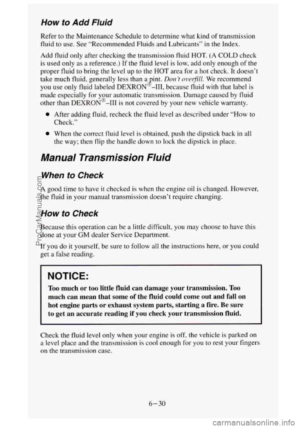 GMC SIERRA 1995  Owners Manual How to Add Fluid 
Refer to the  Maintenance  Schedule  to  determine what kind of transmission 
fluid 
to use.  See “Recommended  Fluids and Lubricants”  in  the Index. 
Add  fluid only after  che