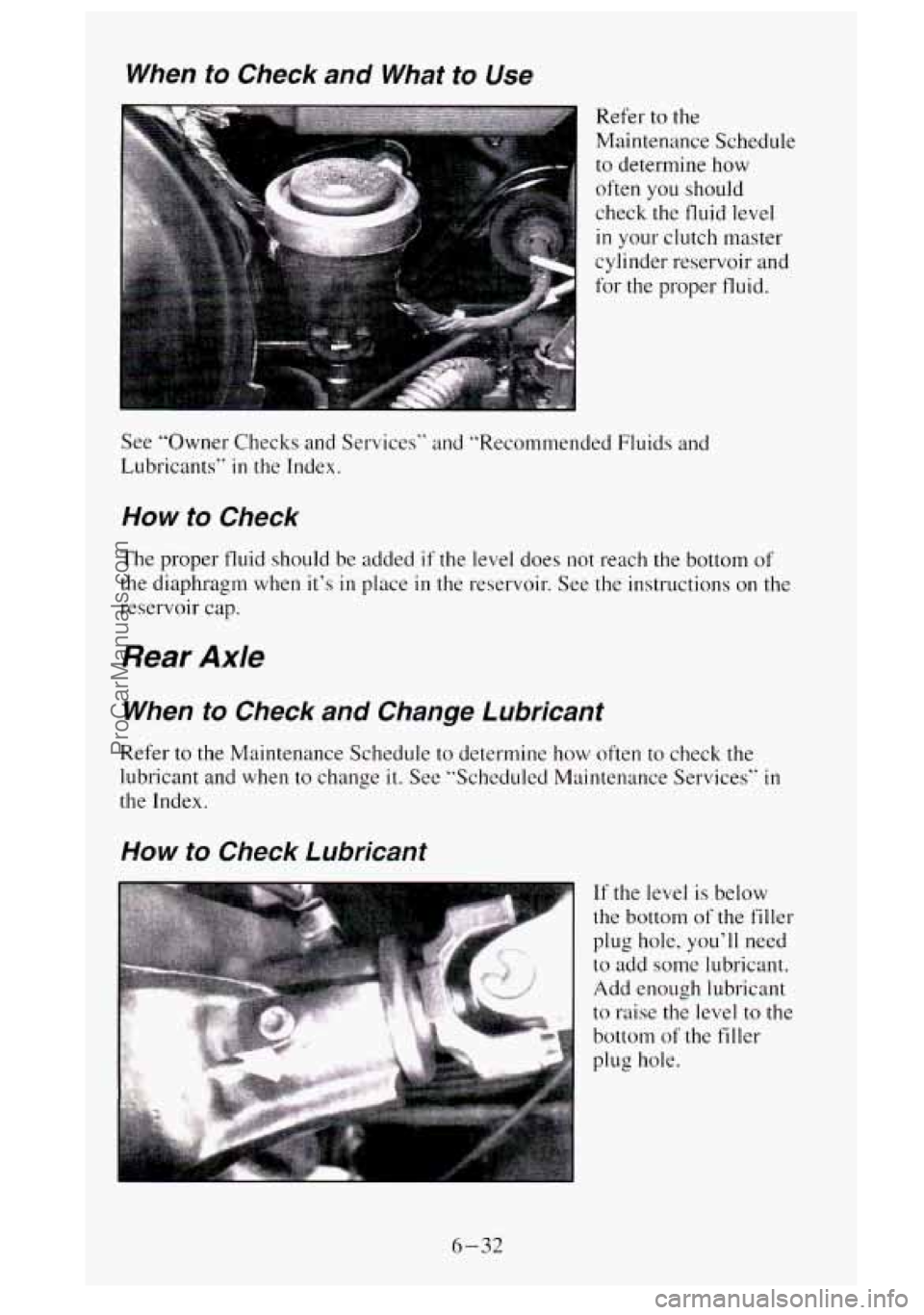 GMC SIERRA 1995  Owners Manual When to Check  and What to Use 
Refer to  the 
Maintenance  Schedule 
to determine how 
often 
you should 
check  the 
fluid level 
in your clutch master 
cylinder reservoir  and 
d for the  proper  f
