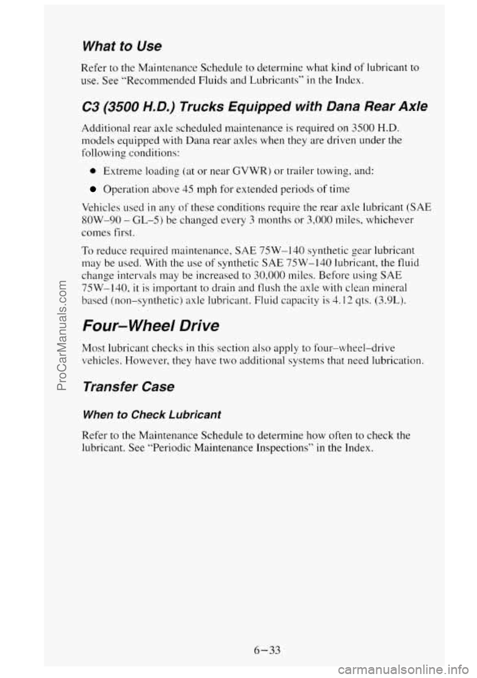 GMC SIERRA 1995  Owners Manual What to Use 
Refer to the  Maintenance  Schedule  to determine  what kind of lubricant  to 
use.  See “Recommended  Fluids  and Lubricants” 
in the  Index. 
C3 (3500 H.D.) Trucks  Equipped  with  