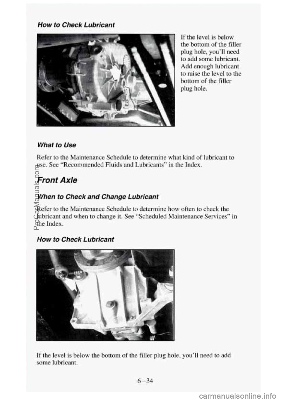 GMC SIERRA 1995  Owners Manual How to Check  Lubricant 
What  to Use 
If the  level is below 
the  bottom 
of the  filler 
plug  hole,  you’ll  need 
to  add  some  lubricant. 
Add  enough  lubricant 
to  raise  the  level 
to th