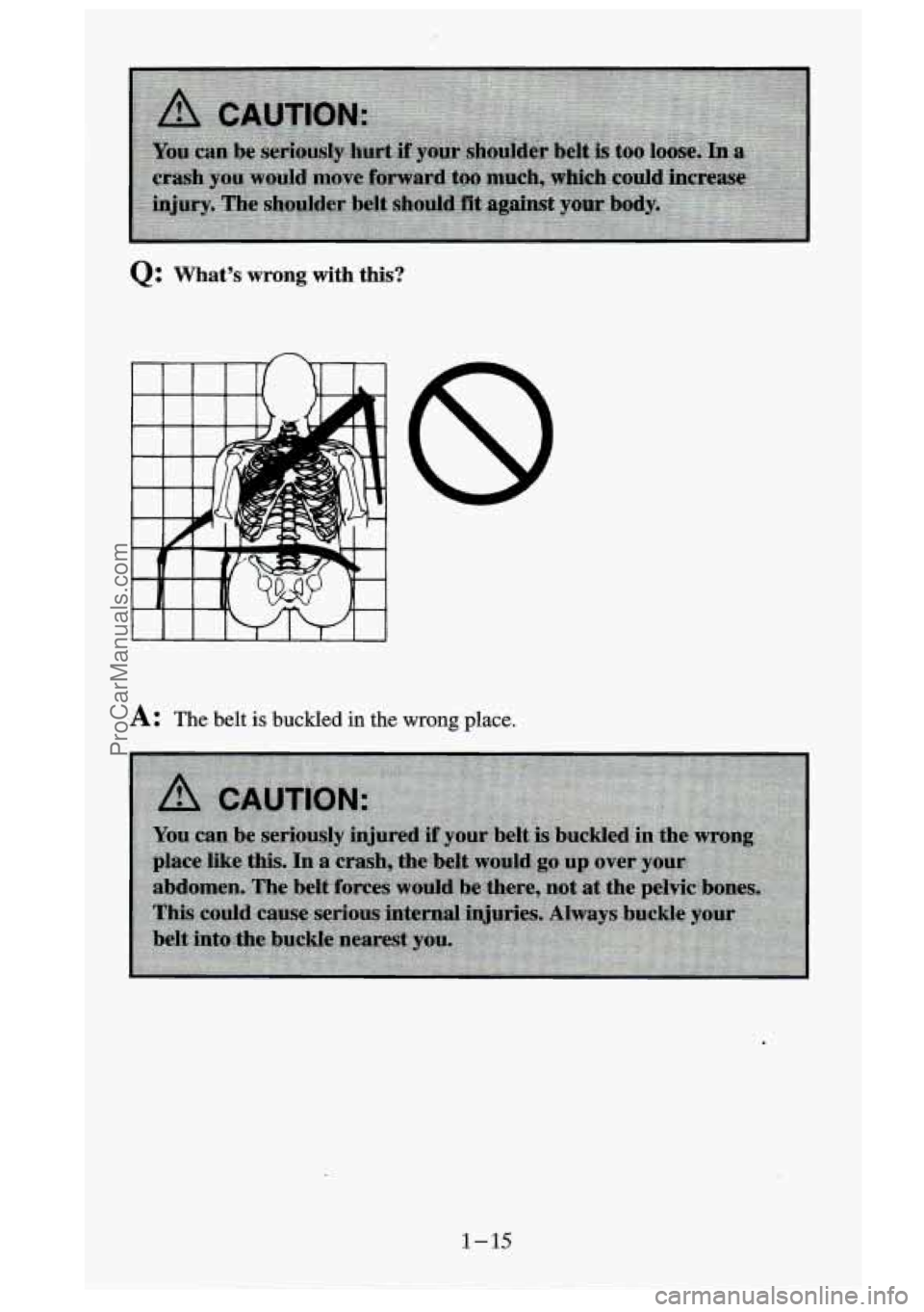 GMC SIERRA 1995 Owners Guide Q: What’s wrong with this?
A: The belt is buckled in the wrong place.
1-15
ProCarManuals.com GMC SIERRA 1995 Owners Guide Q: What’s wrong with this?
A: The belt is buckled in the wrong place.
1-15
ProCarManuals.com